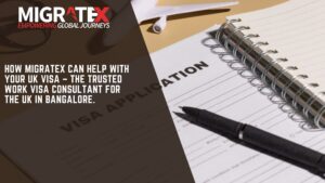 How Migratex Can Help with Your UK Visa – The Trusted Work Visa Consultant for the UK in Bangalore.
