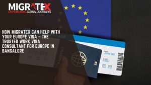 How Migratex Can Help with Your Europe Visa – The Trusted Work Visa Consultant for Europe in Bangalore