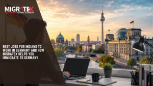 Best Jobs for Indians to Work in Germany and How Migratex Helps You Immigrate to Germany